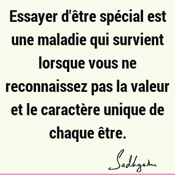 Essayer D Etre Special Est Une Maladie Qui Survient Lorsque Vous Ne Reconnaissez Pas La Valeur Et Le Caractere Unique De Chaque Etre Sadhguru