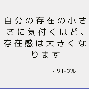 自分の存在の小ささに気付くほど、存在感は大きくなります