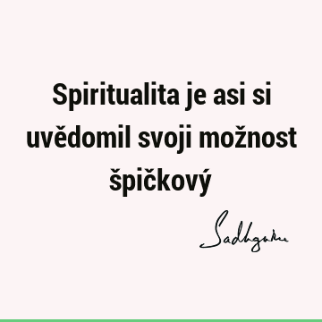 Spiritualita je asi si uvědomil svoji možnost špičkový