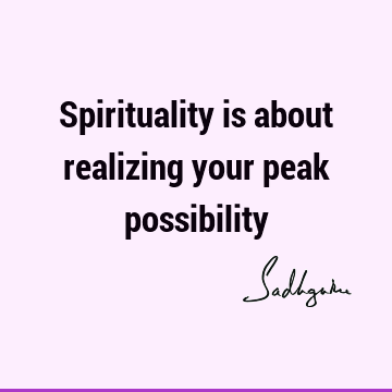 Spirituality is about realizing your peak