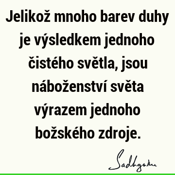 Jelikož mnoho barev duhy je výsledkem jednoho čistého světla, jsou náboženství světa výrazem jednoho božského