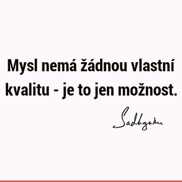 Mysl nemá žádnou vlastní kvalitu - je to jen mož