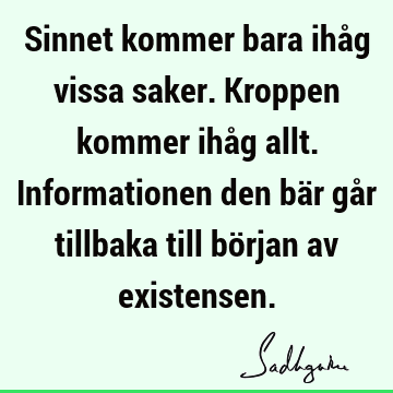 Sinnet kommer bara ihåg vissa saker. Kroppen kommer ihåg allt. Informationen den bär går tillbaka till början av