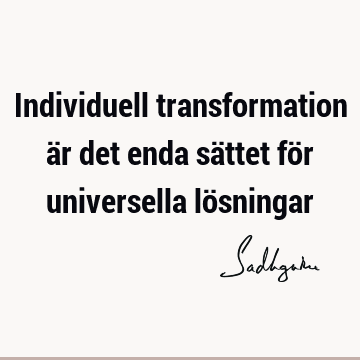 Individuell transformation är det enda sättet för universella lö