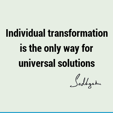Individual transformation is the only way for universal