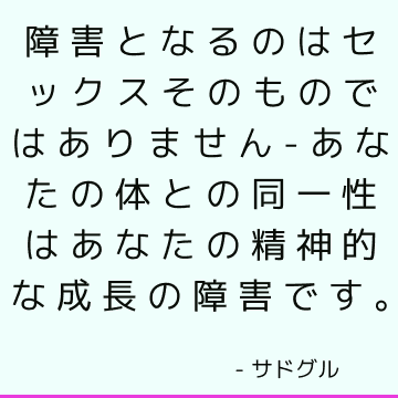 障害となるのはセックスそのものではありません-あなたの体との同一性はあなたの精神的な成長の障害です。