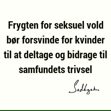 Frygten for seksuel vold bør forsvinde for kvinder til at deltage og bidrage til samfundets