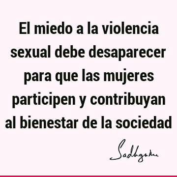 El miedo a la violencia sexual debe desaparecer para que las mujeres participen y contribuyan al bienestar de la