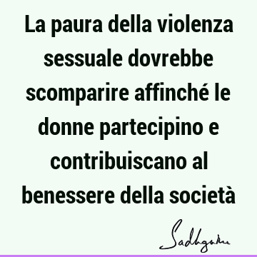 La paura della violenza sessuale dovrebbe scomparire affinché le donne partecipino e contribuiscano al benessere della società