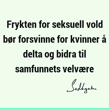 Frykten for seksuell vold bør forsvinne for kvinner å delta og bidra til samfunnets velvæ