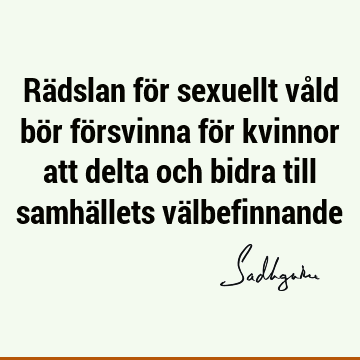 Rädslan för sexuellt våld bör försvinna för kvinnor att delta och bidra till samhällets vä