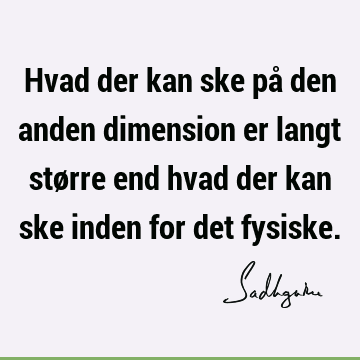 Hvad der kan ske på den anden dimension er langt større end hvad der kan ske inden for det