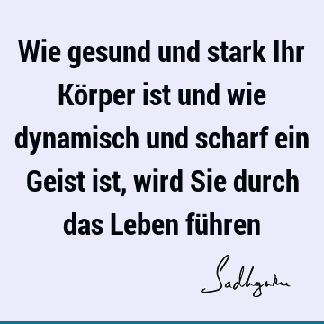 Wie gesund und stark Ihr Körper ist und wie dynamisch und scharf ein Geist ist, wird Sie durch das Leben fü