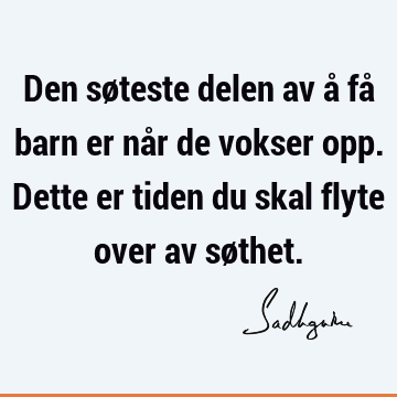 Den søteste delen av å få barn er når de vokser opp. Dette er tiden du skal flyte over av sø