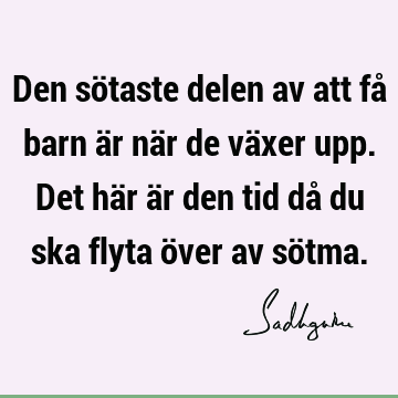 Den sötaste delen av att få barn är när de växer upp. Det här är den tid då du ska flyta över av sö