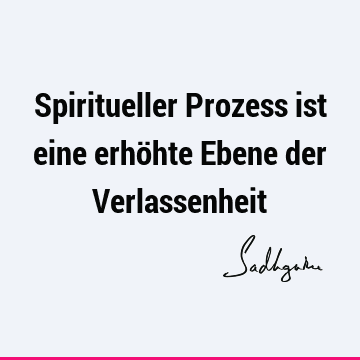 Spiritueller Prozess ist eine erhöhte Ebene der V