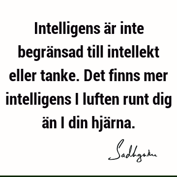 Intelligens är inte begränsad till intellekt eller tanke. Det finns mer intelligens i luften runt dig än i din hjä