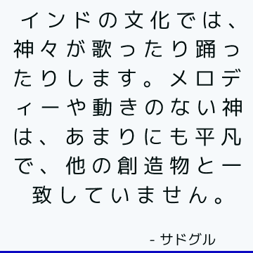 インドの文化では、神々が歌ったり踊ったりします。 メロディーや動きのない神は、あまりにも平凡で、他の創造物と一致していません。