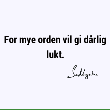 For mye orden vil gi dårlig