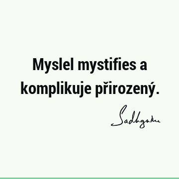 Myslel mystifies a komplikuje přirozený