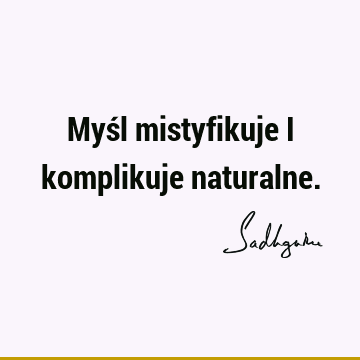 Myśl mistyfikuje i komplikuje