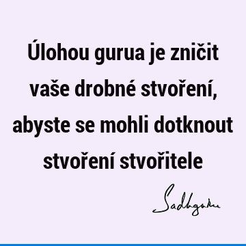 Úlohou gurua je zničit vaše drobné stvoření, abyste se mohli dotknout stvoření stvoř