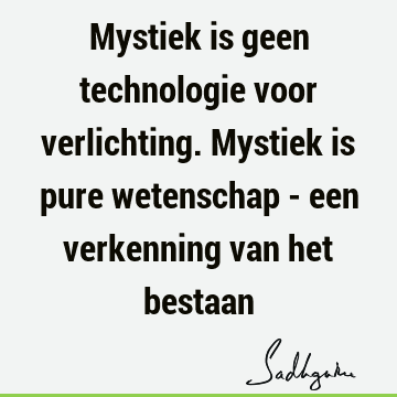 Mystiek is geen technologie voor verlichting. Mystiek is pure wetenschap - een verkenning van het