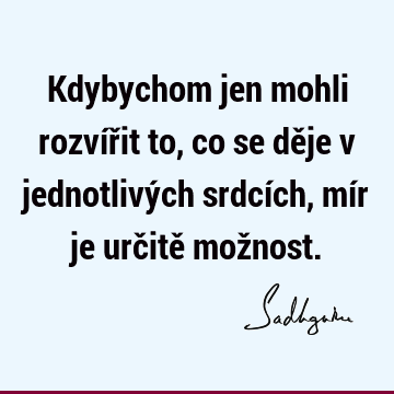 Kdybychom jen mohli rozvířit to, co se děje v jednotlivých srdcích, mír je určitě mož