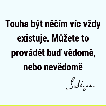 Touha být něčím víc vždy existuje. Můžete to provádět buď vědomě, nebo nevědomě