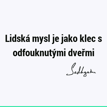 Lidská mysl je jako klec s odfouknutými dveř