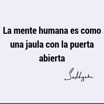 La mente humana es como una jaula con la puerta