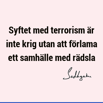 Syftet med terrorism är inte krig utan att förlama ett samhälle med rä