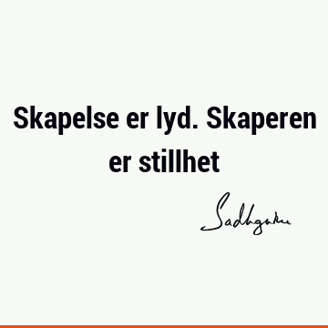 Skapelse er lyd. Skaperen er