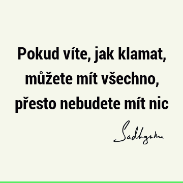 Pokud víte, jak klamat, můžete mít všechno, přesto nebudete mít