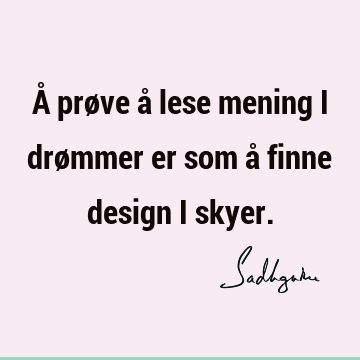 Å prøve å lese mening i drømmer er som å finne design i