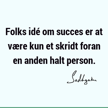 Folks idé om succes er at være kun et skridt foran en anden halt