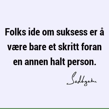 Folks ide om suksess er å være bare et skritt foran en annen halt