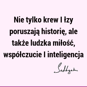 Nie tylko krew i łzy poruszają historię, ale także ludzka miłość, współczucie i