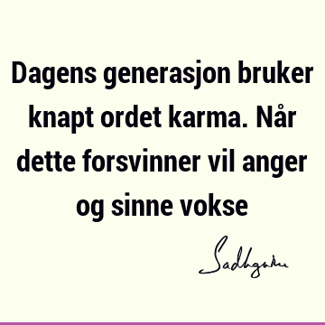 Dagens generasjon bruker knapt ordet karma. Når dette forsvinner vil anger og sinne