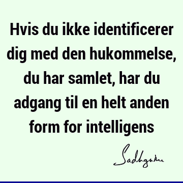 Hvis du ikke identificerer dig med den hukommelse, du har samlet, har du adgang til en helt anden form for