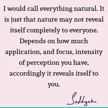 I would call everything natural. It is just that nature may not reveal itself completely to everyone. Depends on how much application, and focus, intensity of