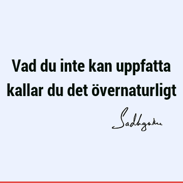 Vad du inte kan uppfatta kallar du det ö