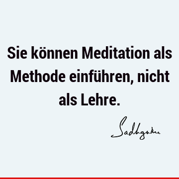 Sie können Meditation als Methode einführen, nicht als L