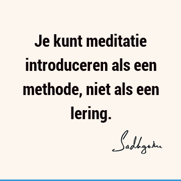 Je kunt meditatie introduceren als een methode, niet als een