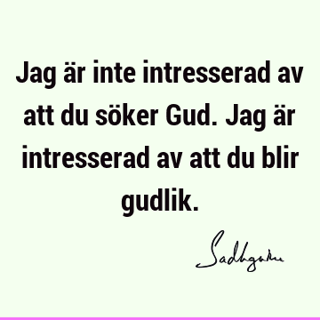 Jag är inte intresserad av att du söker Gud. Jag är intresserad av att du blir