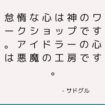 怠惰な心は神のワークショップです。 アイドラーの心は悪魔の工房です。