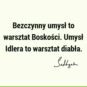 Bezczynny umysł to warsztat Boskości. Umysł Idlera to warsztat diabł