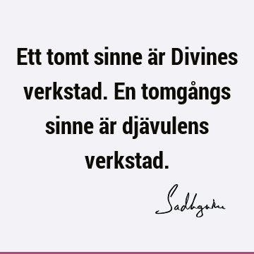 Ett tomt sinne är Divines verkstad. En tomgångs sinne är djävulens