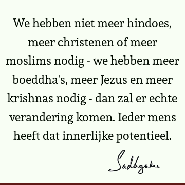 We hebben niet meer hindoes, meer christenen of meer moslims nodig - we hebben meer boeddha