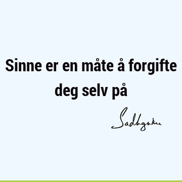 Sinne er en måte å forgifte deg selv på